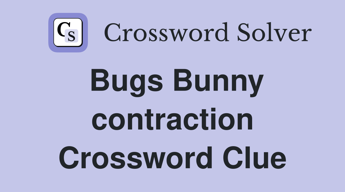 Bugs Bunny contraction Crossword Clue