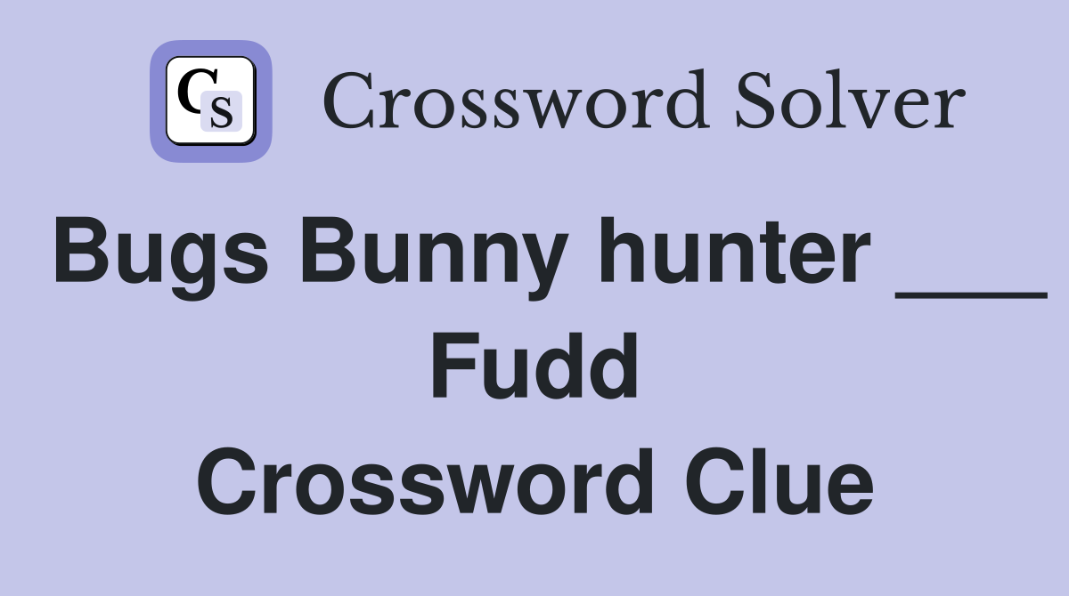 Bugs Bunny hunter ___ Fudd Crossword Clue