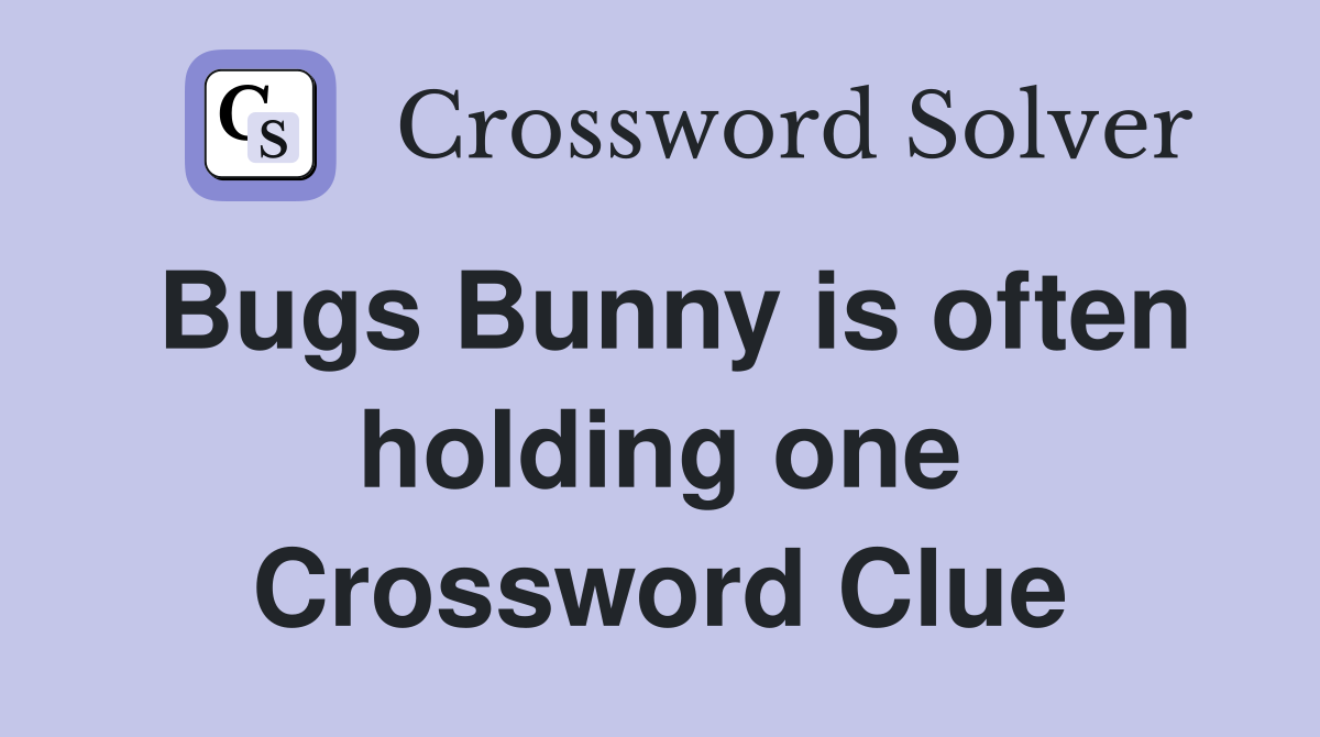 Bugs Bunny is often holding one Crossword Clue