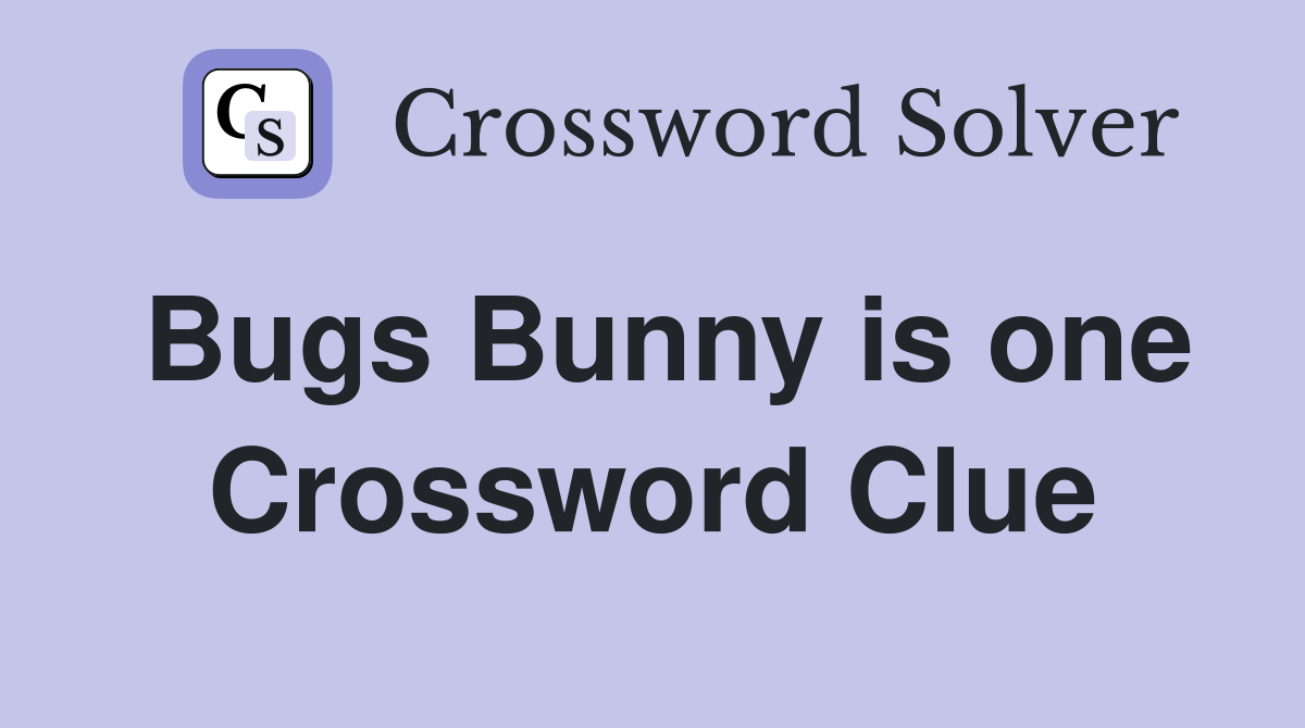 Bugs Bunny is one Crossword Clue