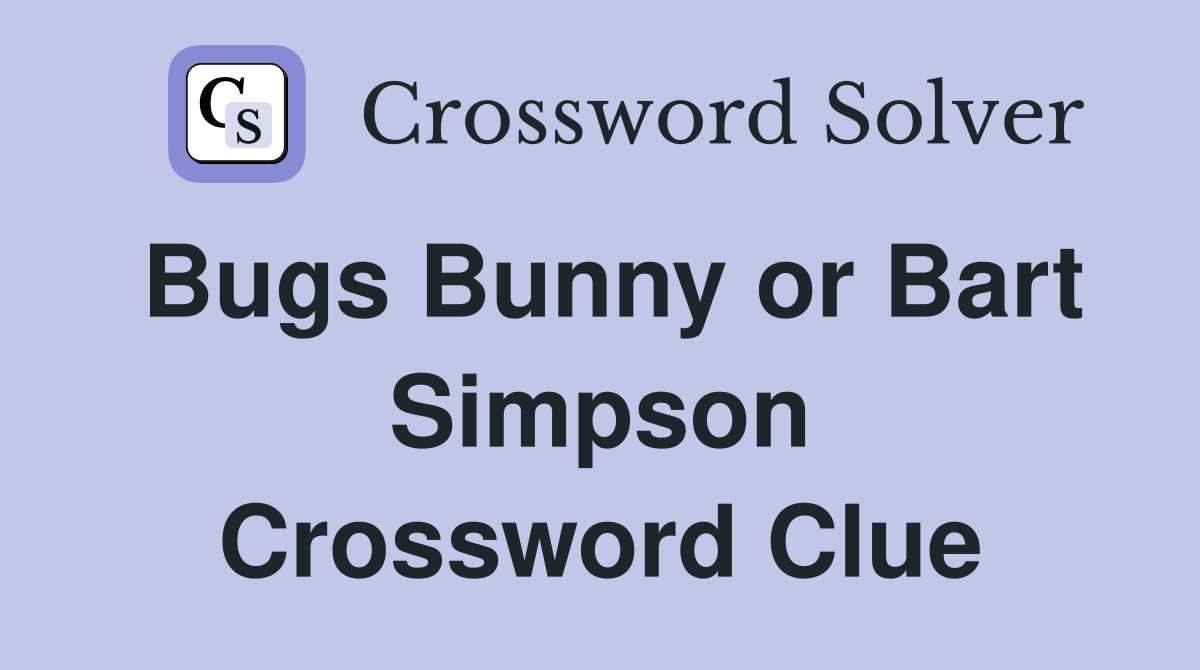 Bugs Bunny or Bart Simpson Crossword Clue