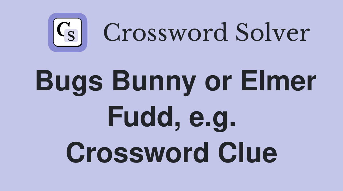 Bugs Bunny or Elmer Fudd, e.g. Crossword Clue