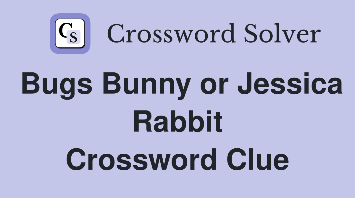 Bugs Bunny or Jessica Rabbit Crossword Clue