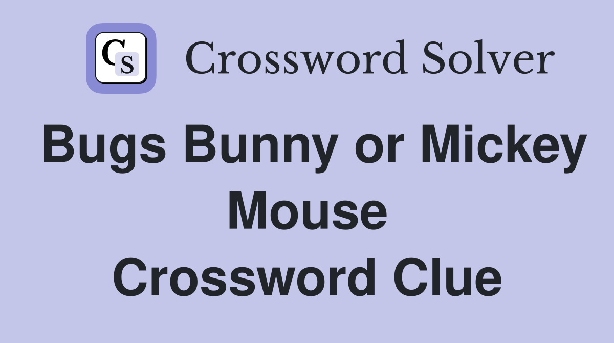 Bugs Bunny or Mickey Mouse Crossword Clue