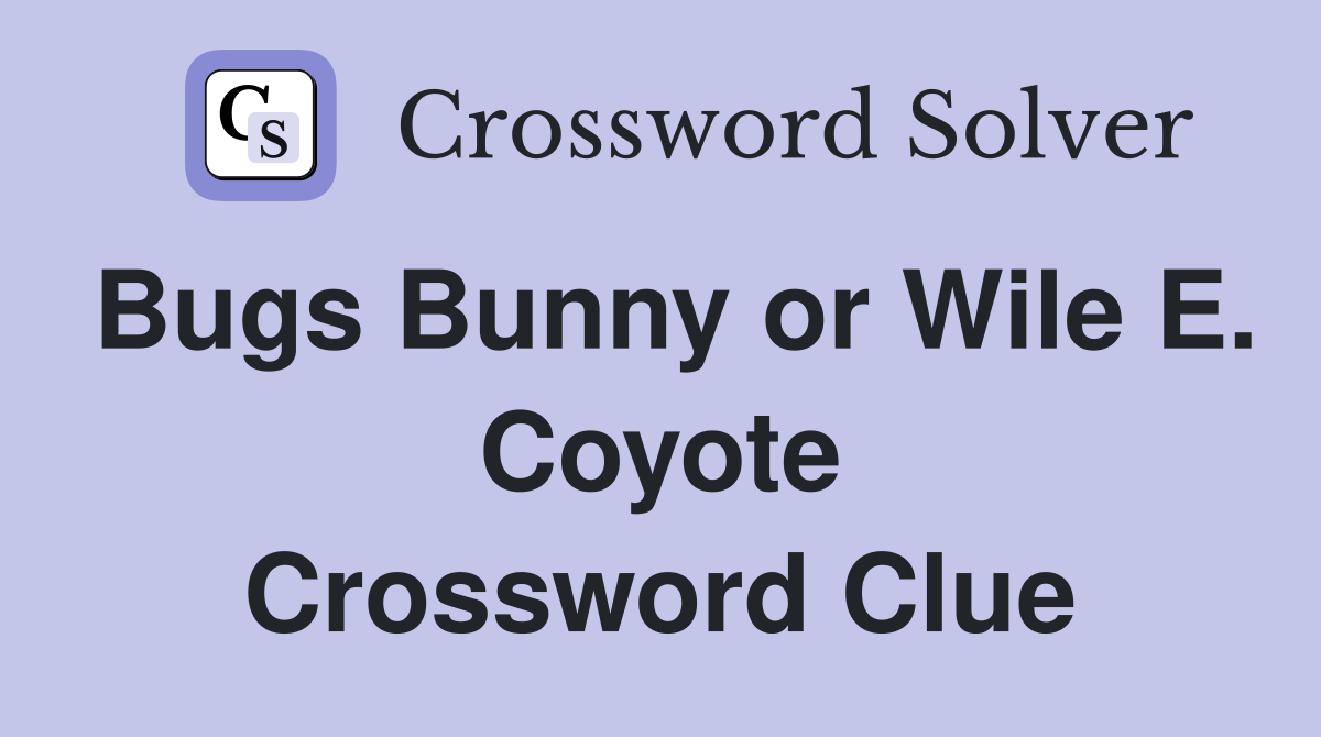 Bugs Bunny or Wile E. Coyote Crossword Clue