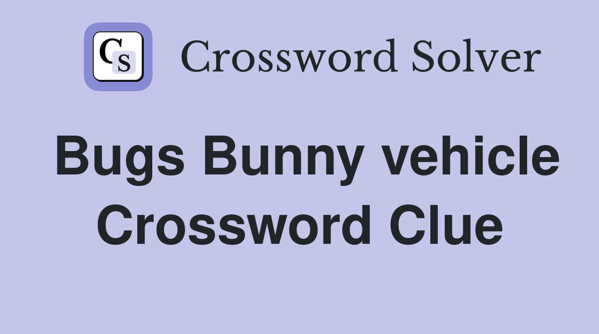 Bugs Bunny vehicle Crossword Clue