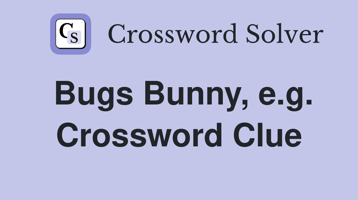 Bugs Bunny, e.g. Crossword Clue