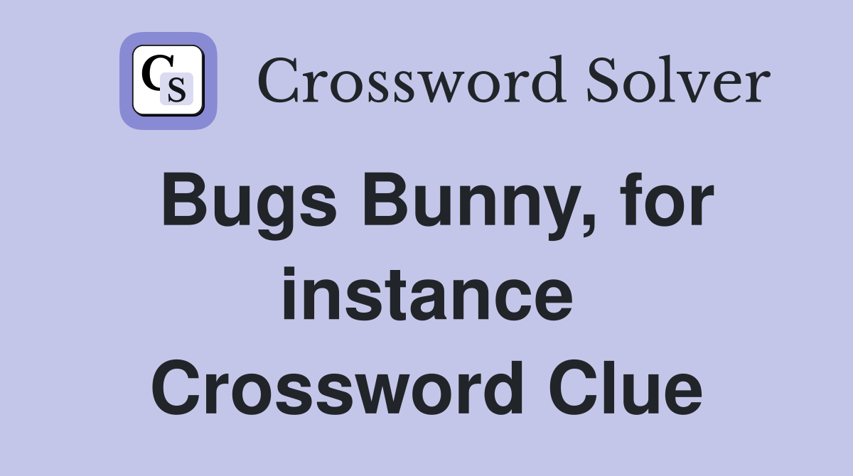 Bugs Bunny, for instance Crossword Clue