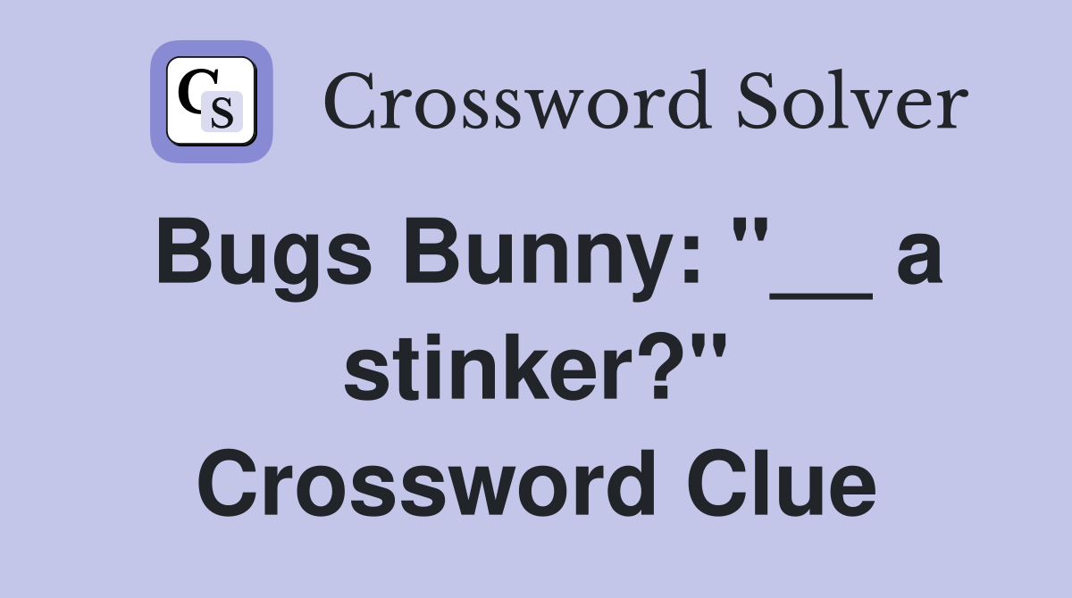 Bugs Bunny: "__ a stinker?" Crossword Clue