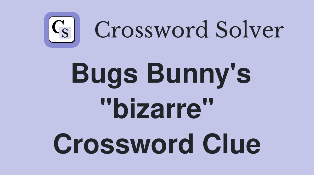 Bugs Bunny's "bizarre" Crossword Clue