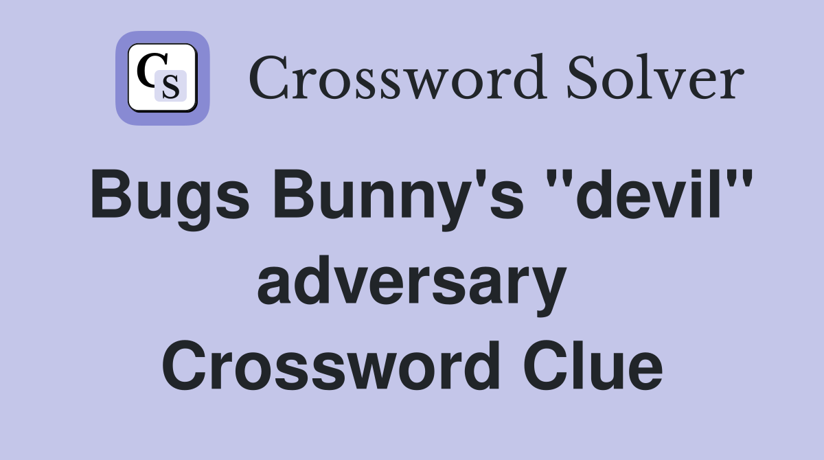 Bugs Bunny's ''devil'' adversary Crossword Clue
