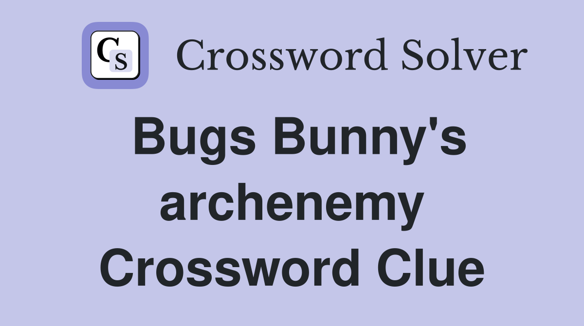 Bugs Bunny's archenemy Crossword Clue