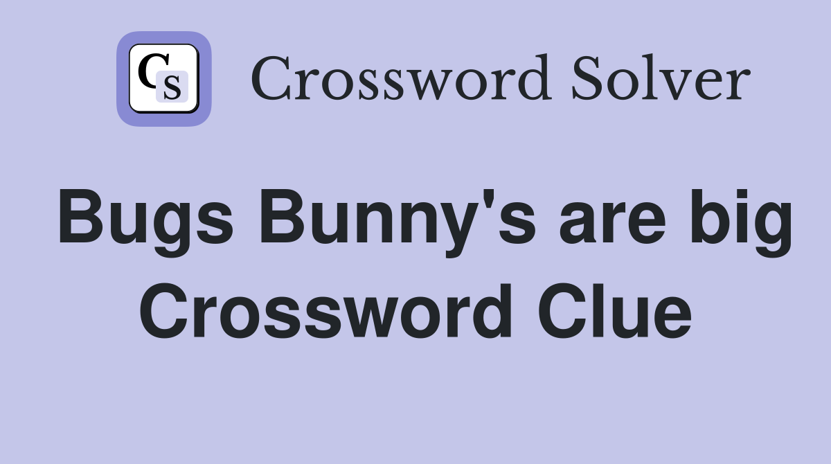 Bugs Bunny's are big Crossword Clue