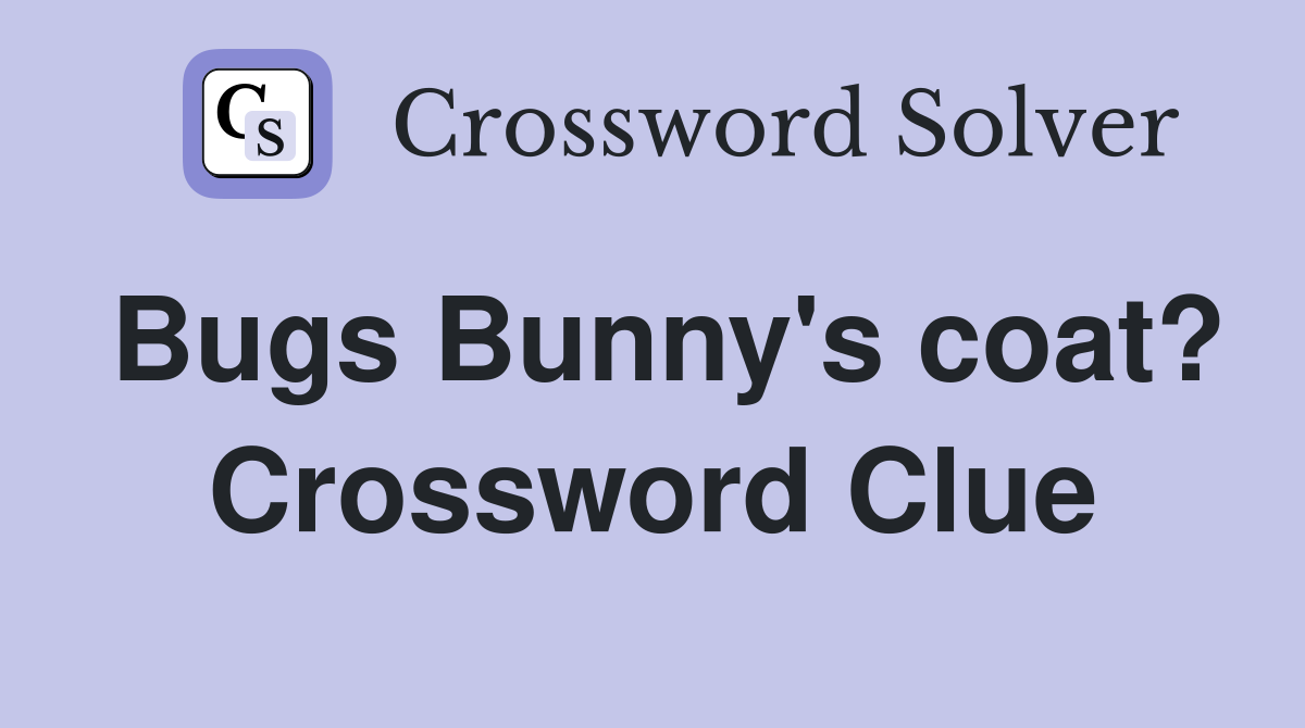 Bugs Bunny's coat? Crossword Clue