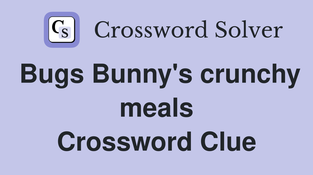 Bugs Bunny's crunchy meals Crossword Clue
