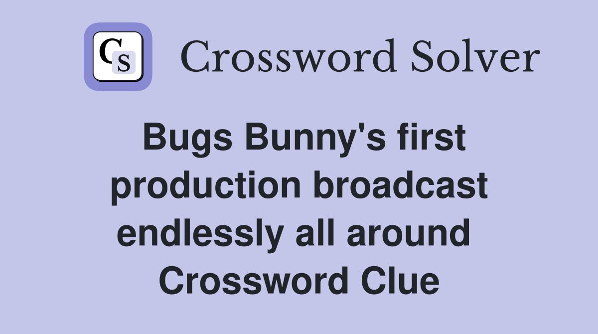 Bugs Bunny's first production broadcast endlessly all around  Crossword Clue