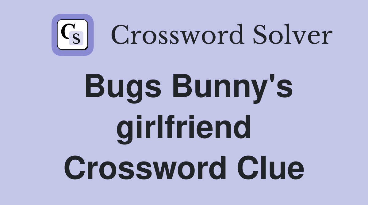 Bugs Bunny's girlfriend Crossword Clue