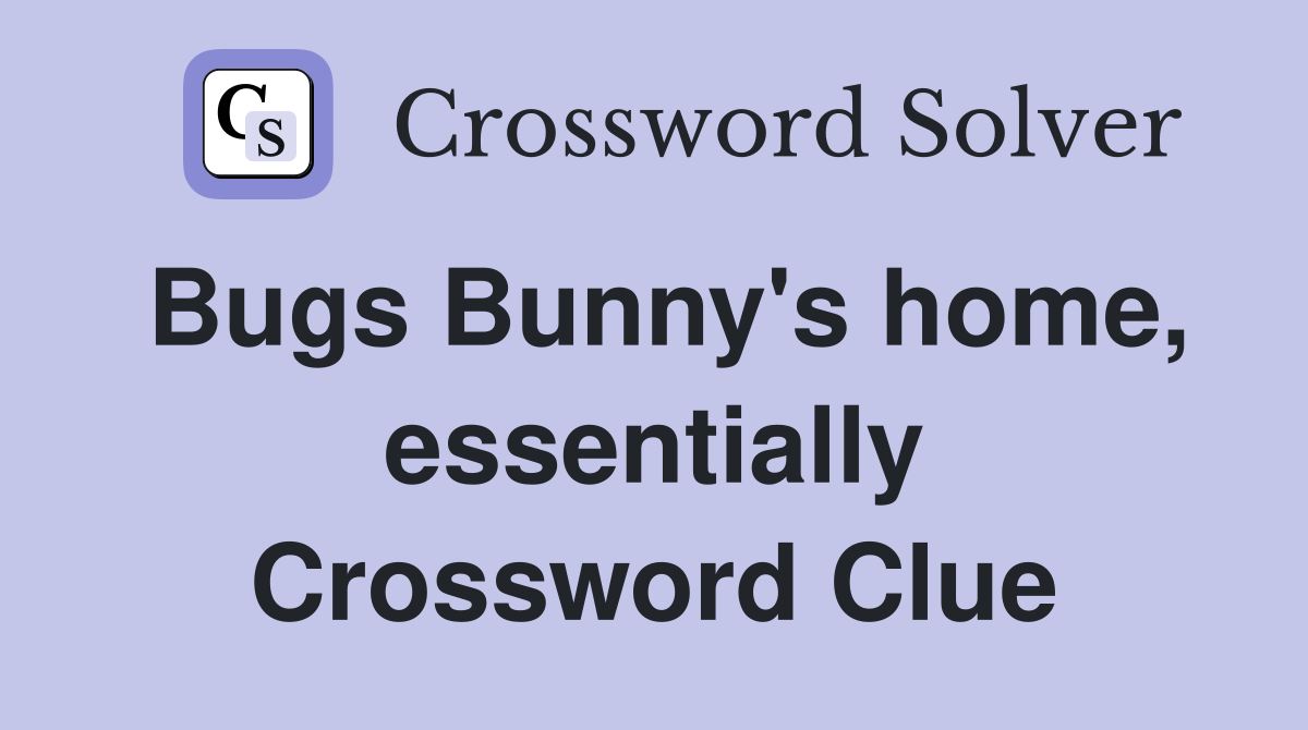 Bugs Bunny's home, essentially Crossword Clue