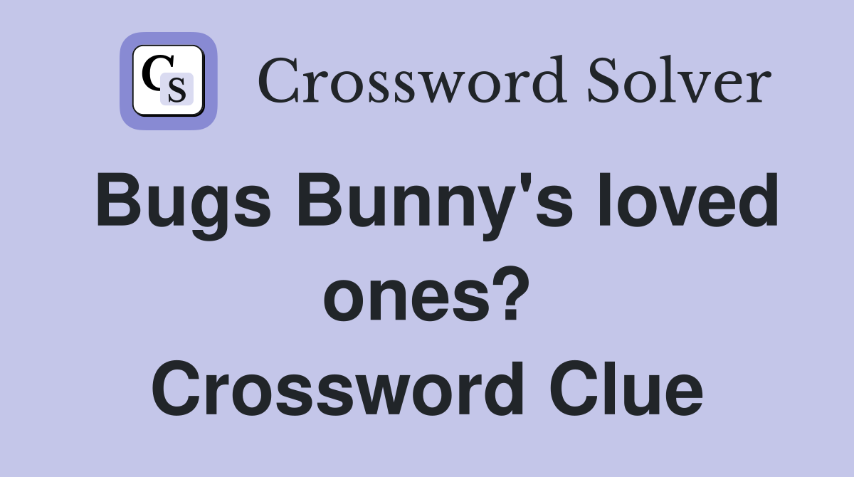 Bugs Bunny's loved ones? Crossword Clue