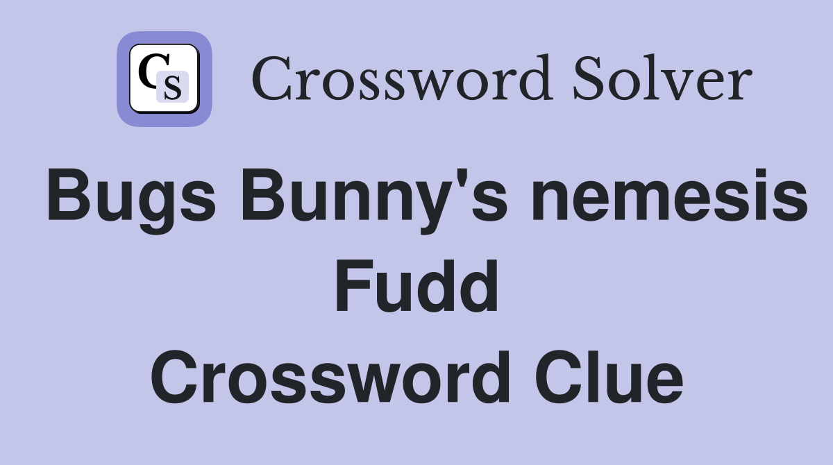 Bugs Bunny's nemesis Fudd Crossword Clue