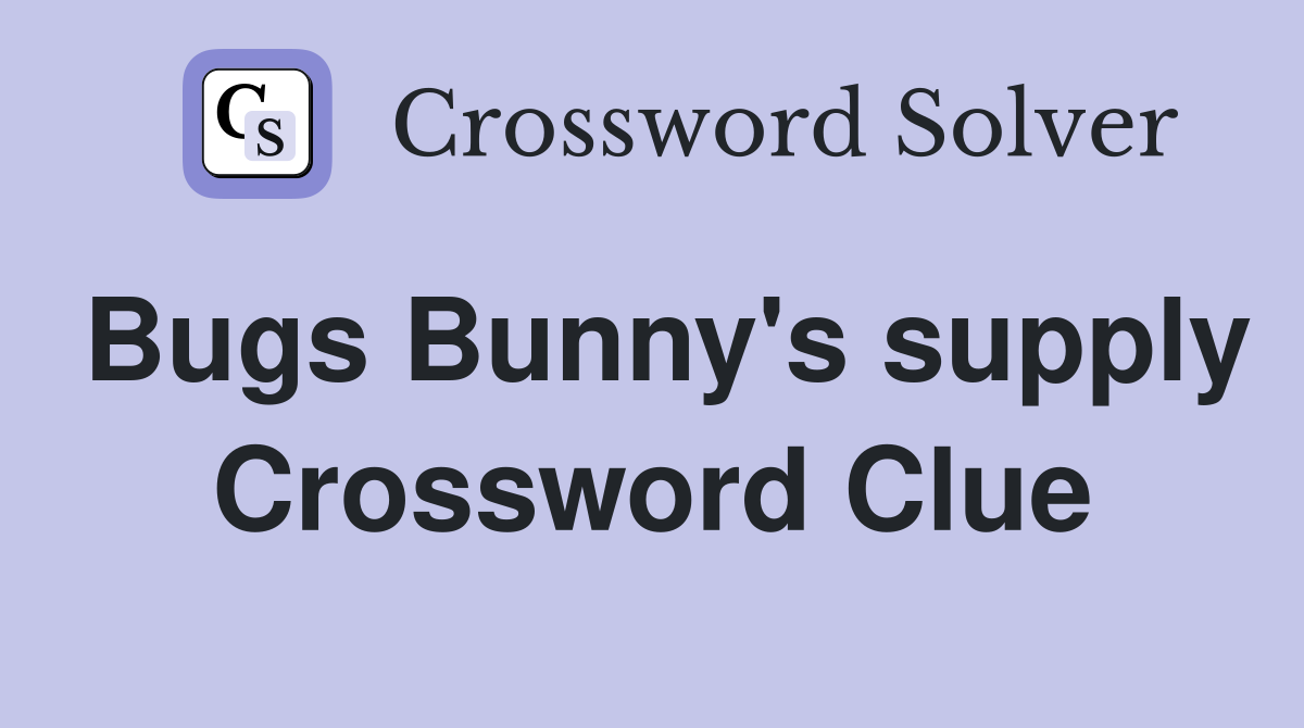 Bugs Bunny's supply Crossword Clue