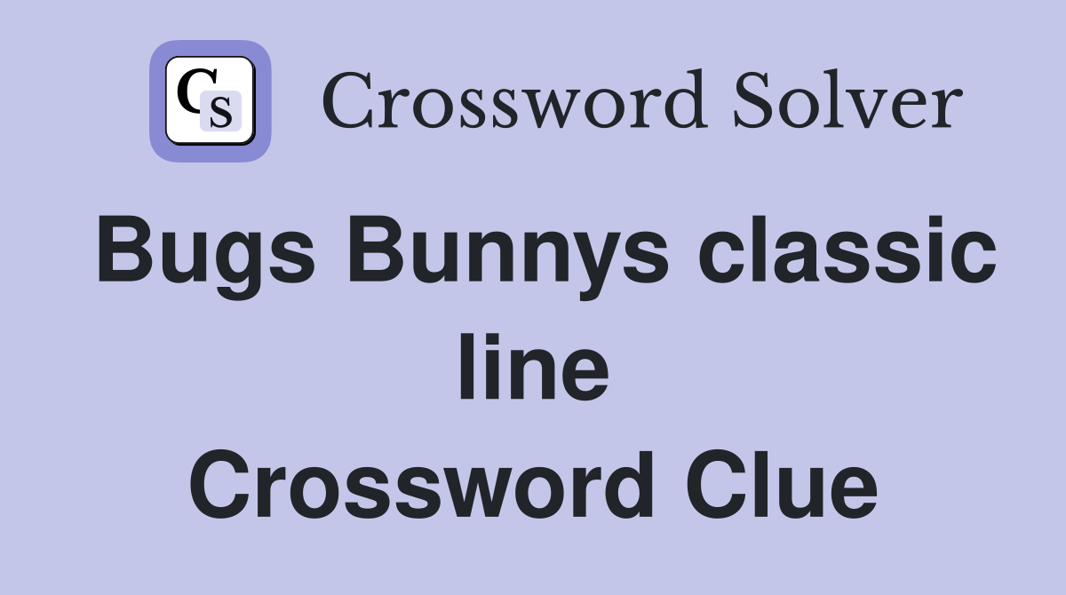 Bugs Bunnys classic line Crossword Clue