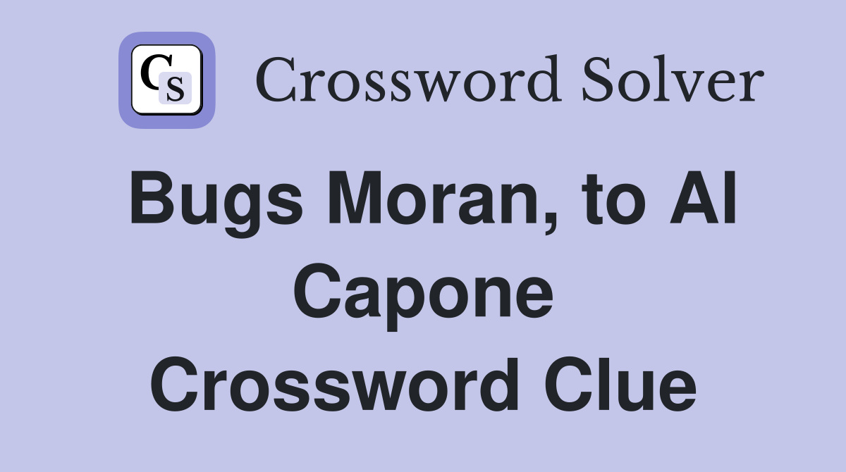 Bugs Moran, to Al Capone Crossword Clue