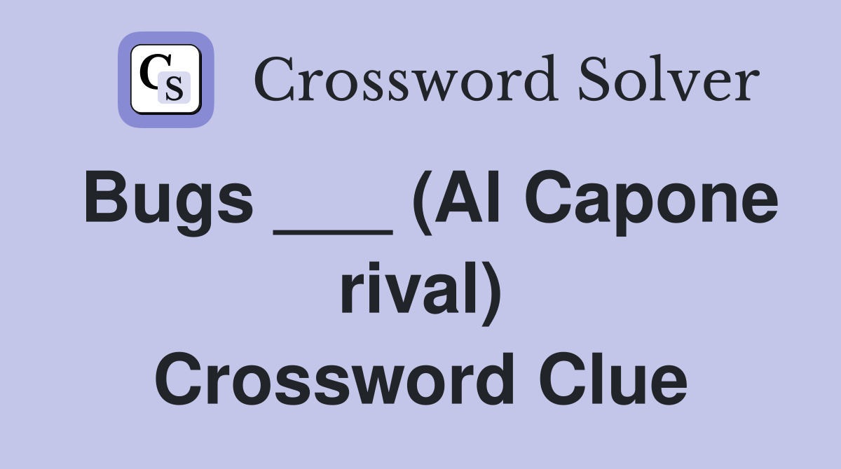 Bugs ___ (Al Capone rival) Crossword Clue