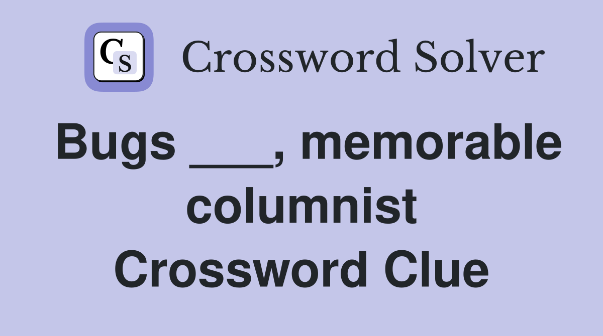 Bugs ___, memorable columnist Crossword Clue
