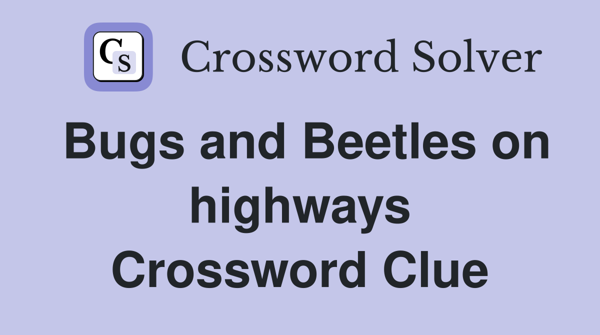 Bugs and Beetles on highways Crossword Clue