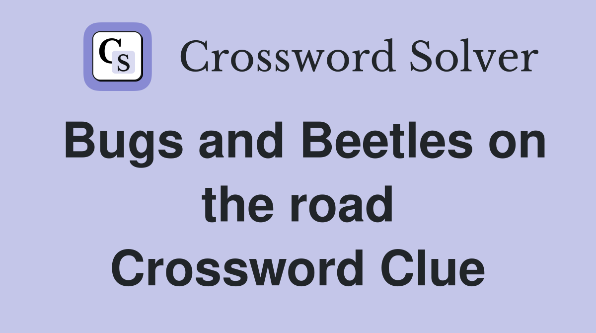 Bugs and Beetles on the road Crossword Clue
