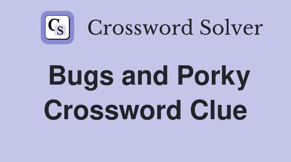 Bugs and Porky Crossword Clue
