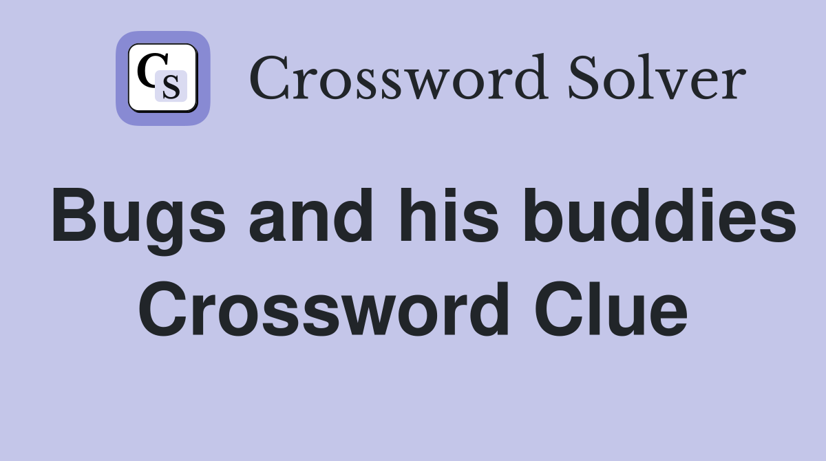 Bugs and his buddies Crossword Clue
