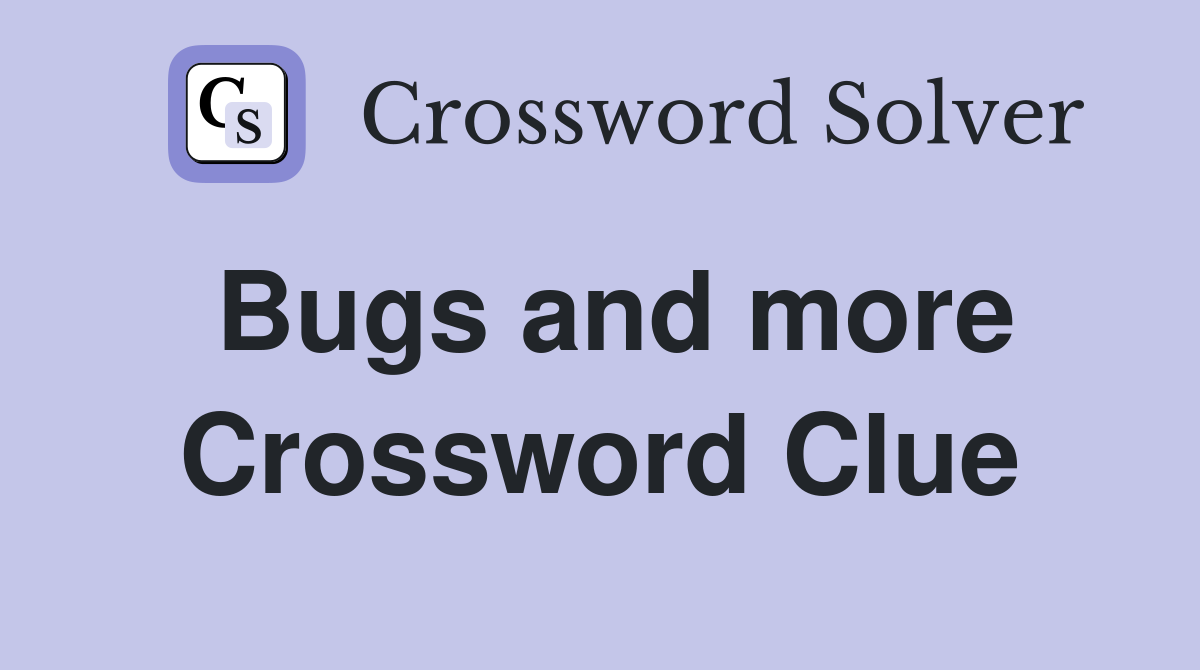 Bugs and more Crossword Clue