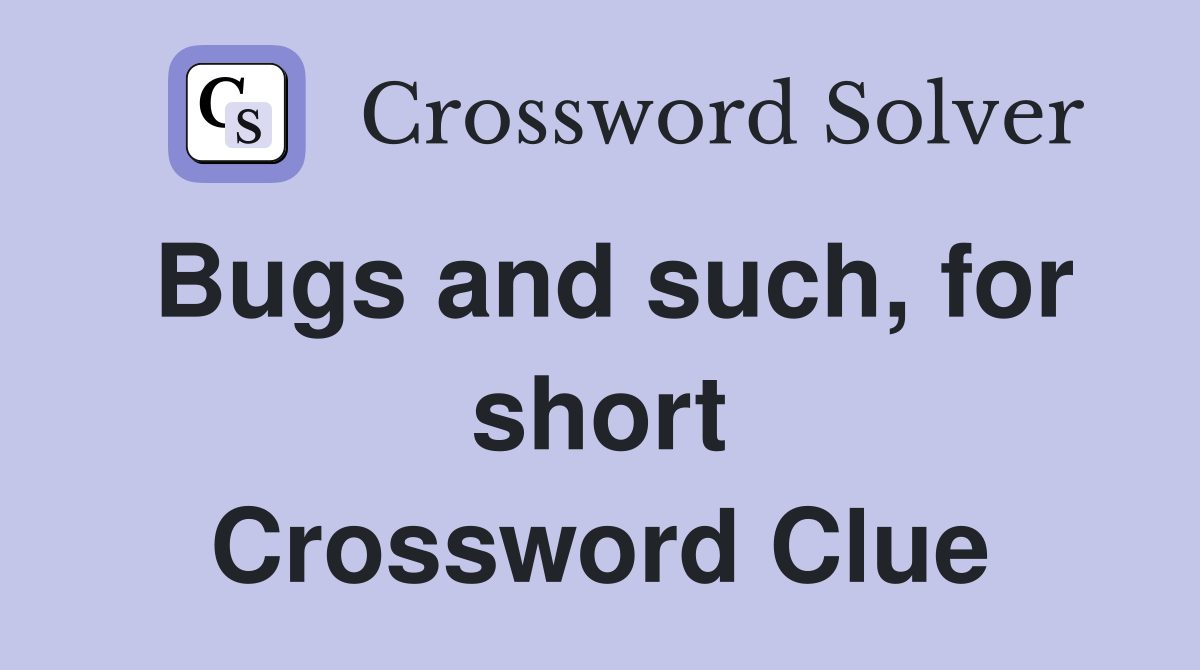 Bugs and such, for short Crossword Clue