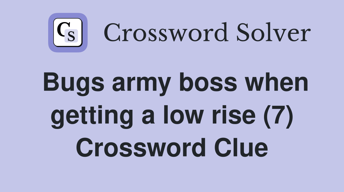 Bugs army boss when getting a low rise (7) Crossword Clue