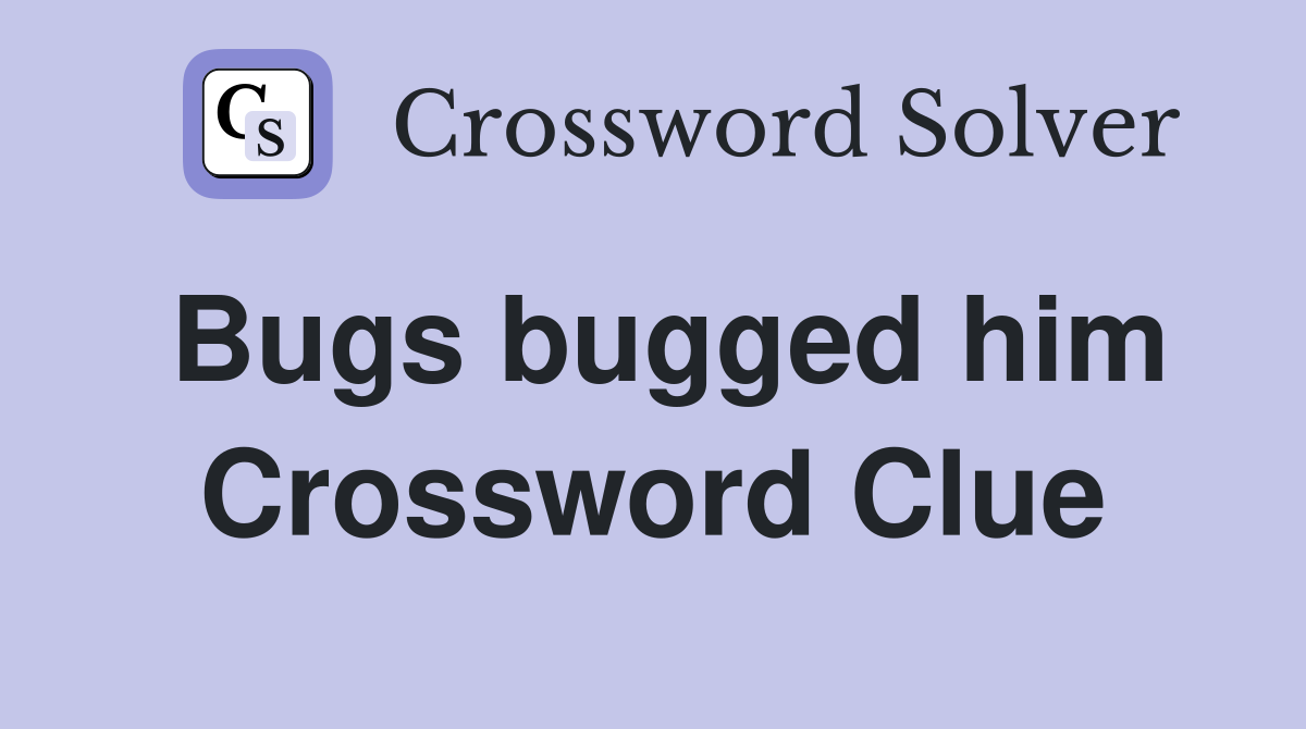 Bugs bugged him Crossword Clue