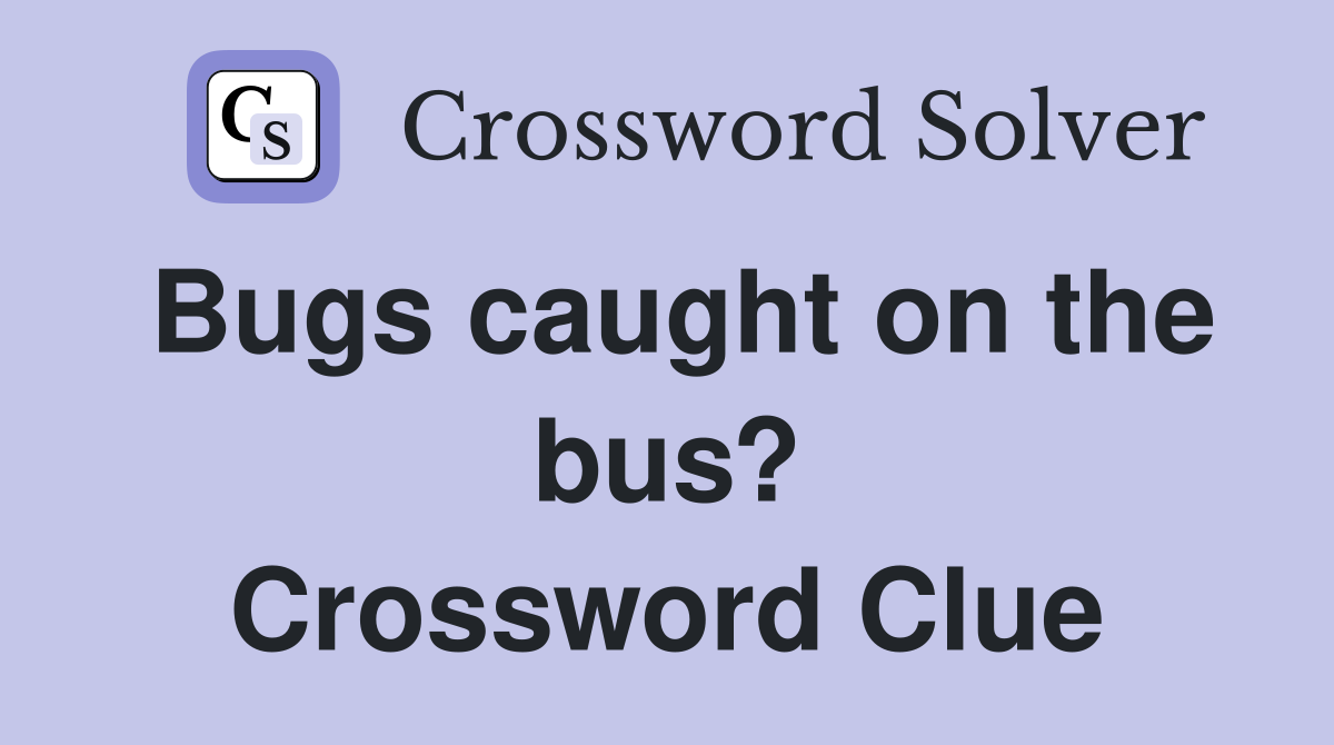 Bugs caught on the bus? Crossword Clue