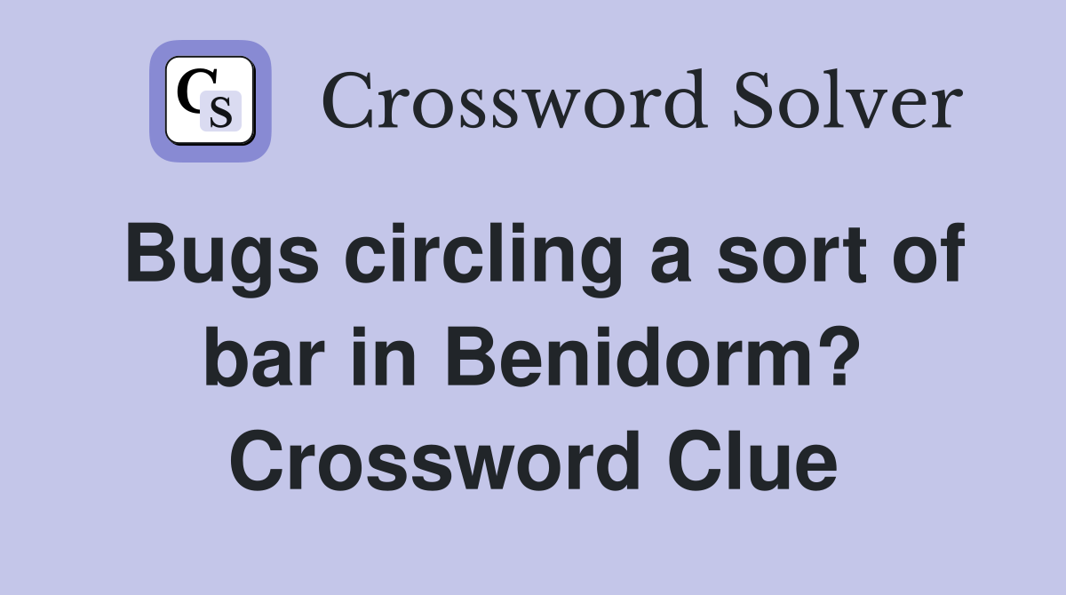 Bugs circling a sort of bar in Benidorm? Crossword Clue