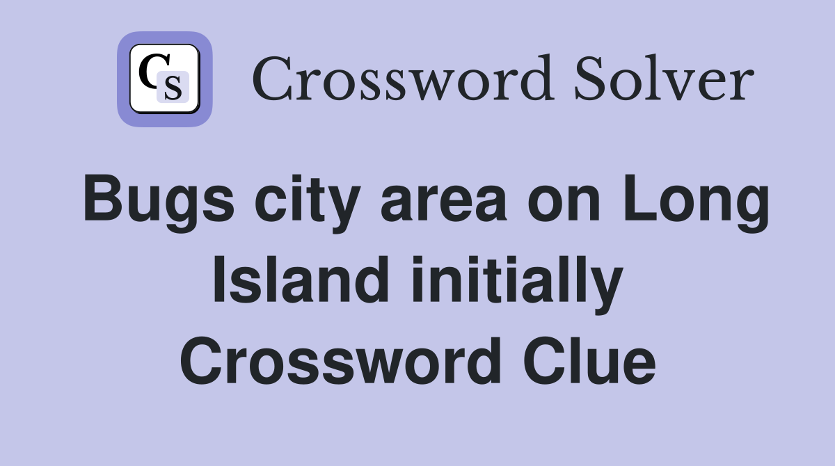 Bugs city area on Long Island initially Crossword Clue
