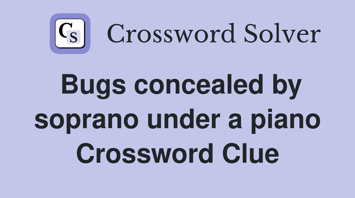 Bugs concealed by soprano under a piano Crossword Clue