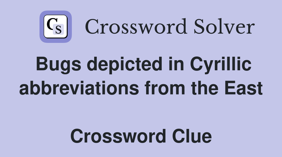 Bugs depicted in Cyrillic abbreviations from the East  Crossword Clue