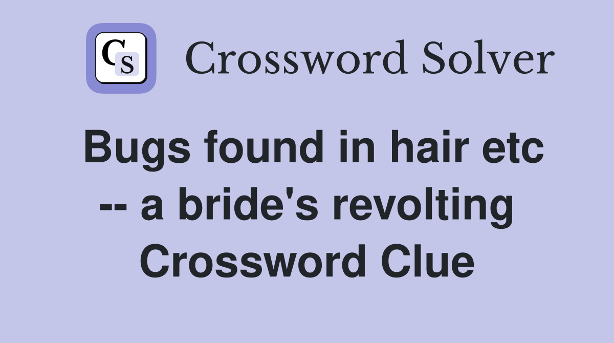 Bugs found in hair etc -- a bride's revolting Crossword Clue