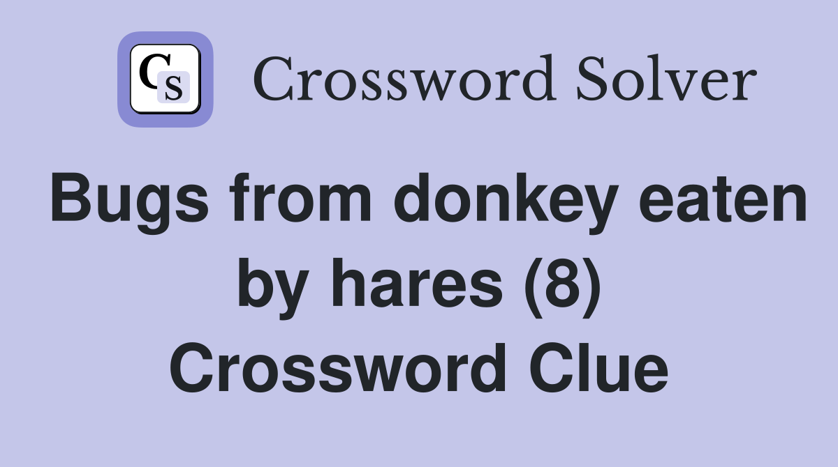 Bugs from donkey eaten by hares (8) Crossword Clue