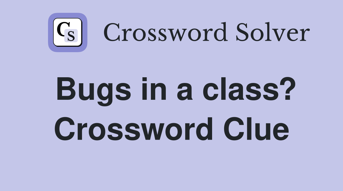 Bugs in a class? Crossword Clue