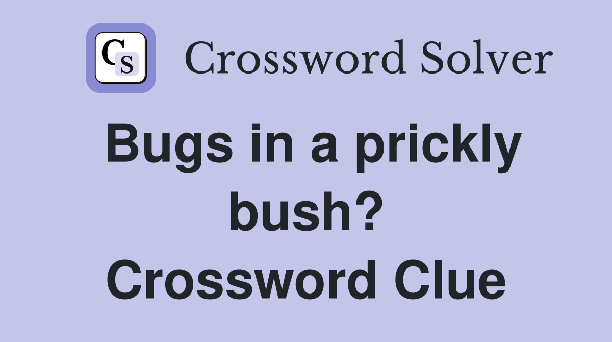Bugs in a prickly bush? Crossword Clue