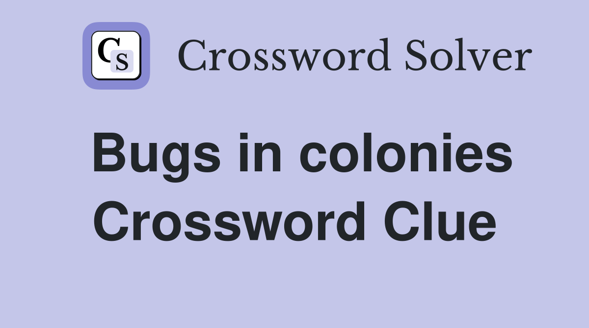 Bugs in colonies Crossword Clue