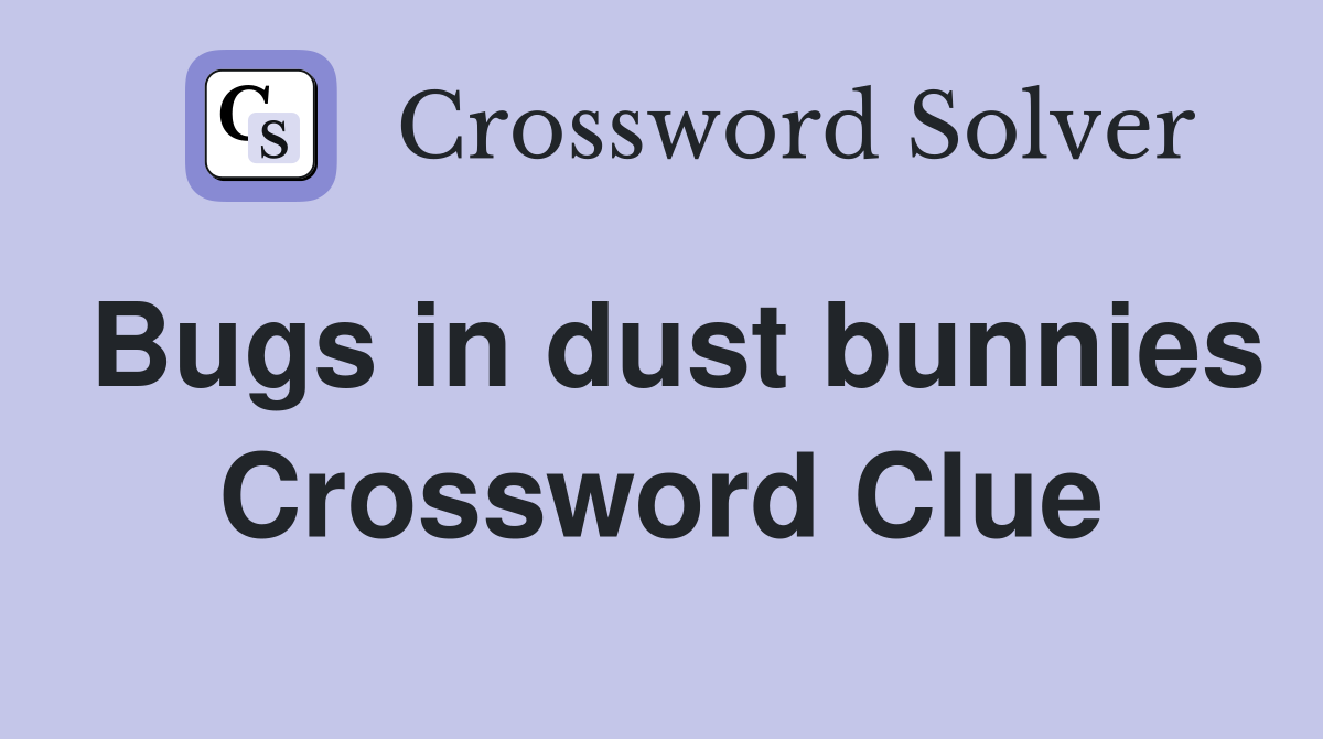 Bugs in dust bunnies Crossword Clue