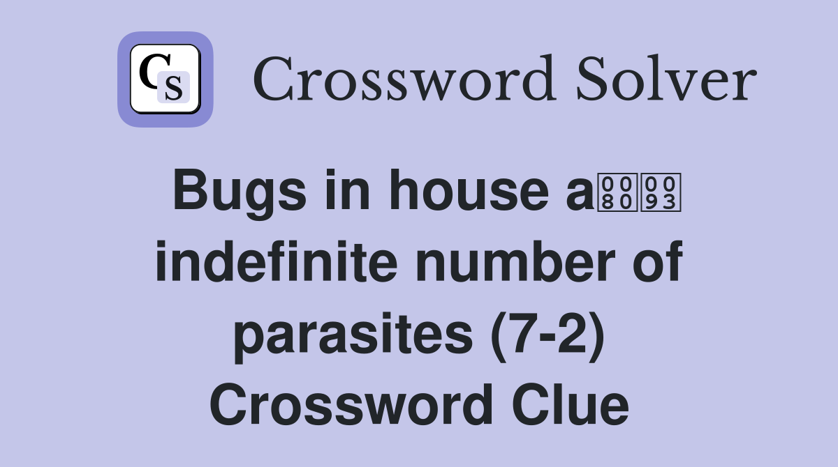 Bugs in house a indefinite number of parasites (7-2) Crossword Clue