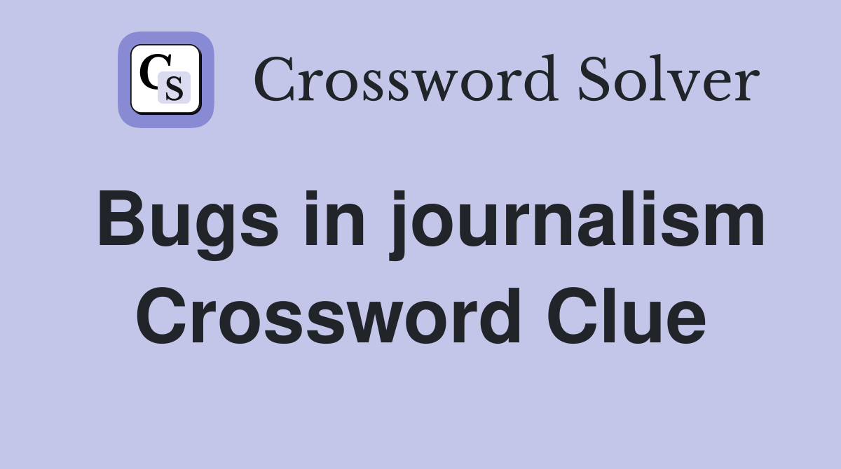 Bugs in journalism Crossword Clue